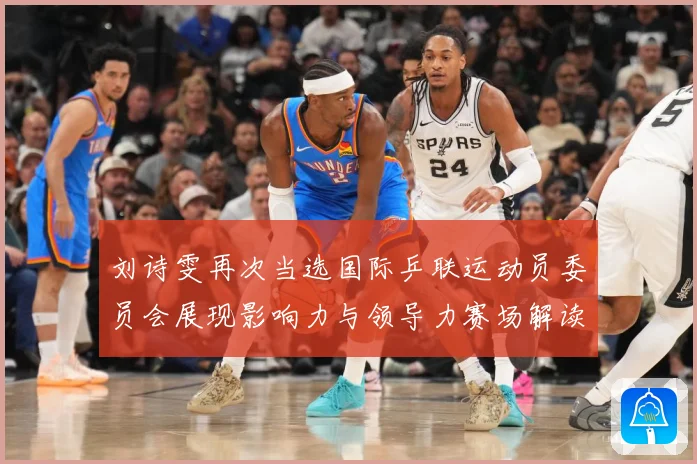 刘诗雯再次当选国际乒联运动员委员会展现影响力与领导力赛场解读：最新赛事动态与深度分析