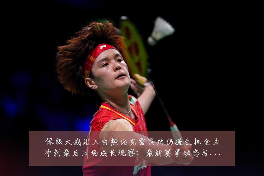 保级大战进入白热化克雷莫纳仍握生机全力冲刺最后三场成长观察:最新赛事动态与深度分析