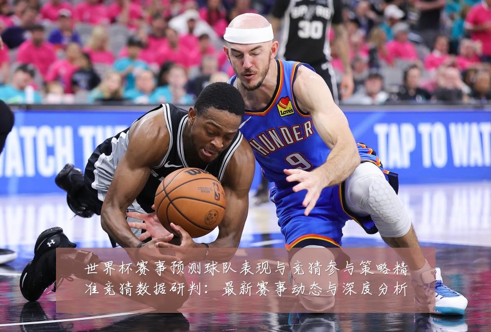 世界杯赛事预测球队表现与竞猜参与策略精准竞猜数据研判:最新赛事动态与深度分析